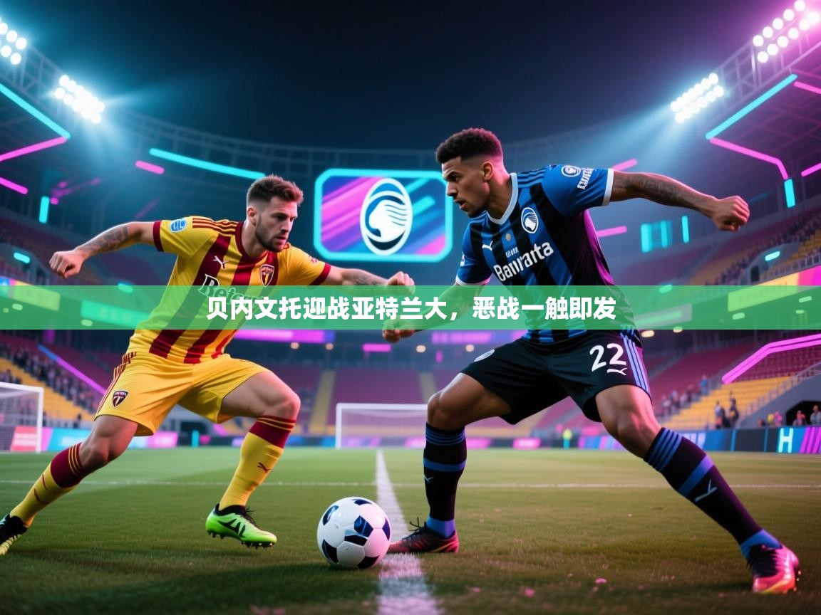 贝内文托迎战亚特兰大，恶战一触即发