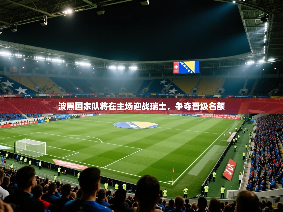 波黑国家队将在主场迎战瑞士，争夺晋级名额