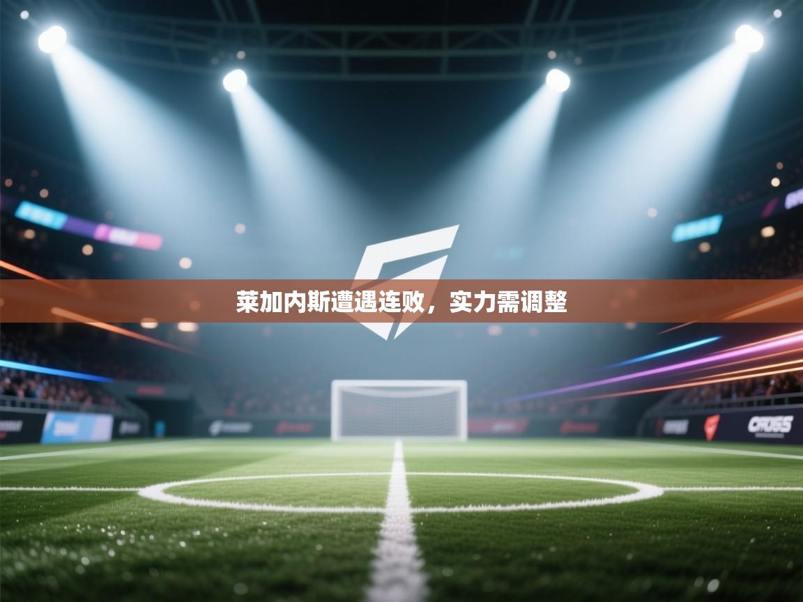 莱加内斯遭遇连败，实力需调整