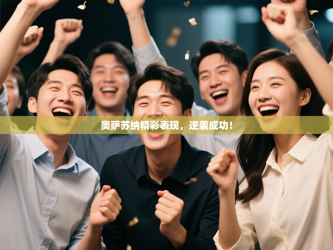 奥萨苏纳精彩表现，逆袭成功！