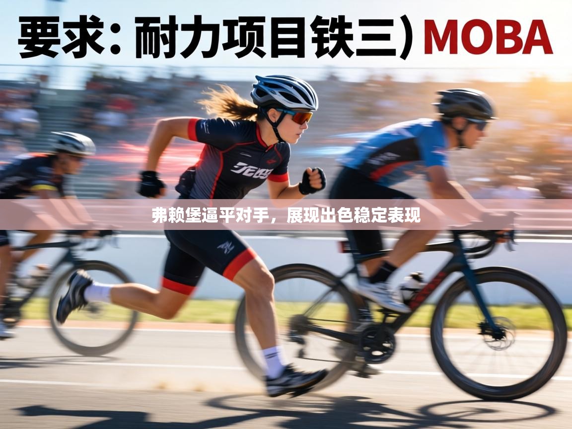 弗赖堡逼平对手，展现出色稳定表现  第2张