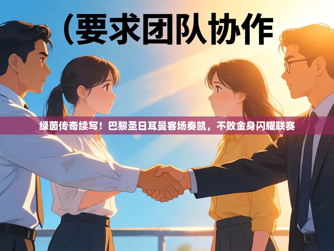 绿茵传奇续写！巴黎圣日耳曼客场奏凯，不败金身闪耀联赛  第1张