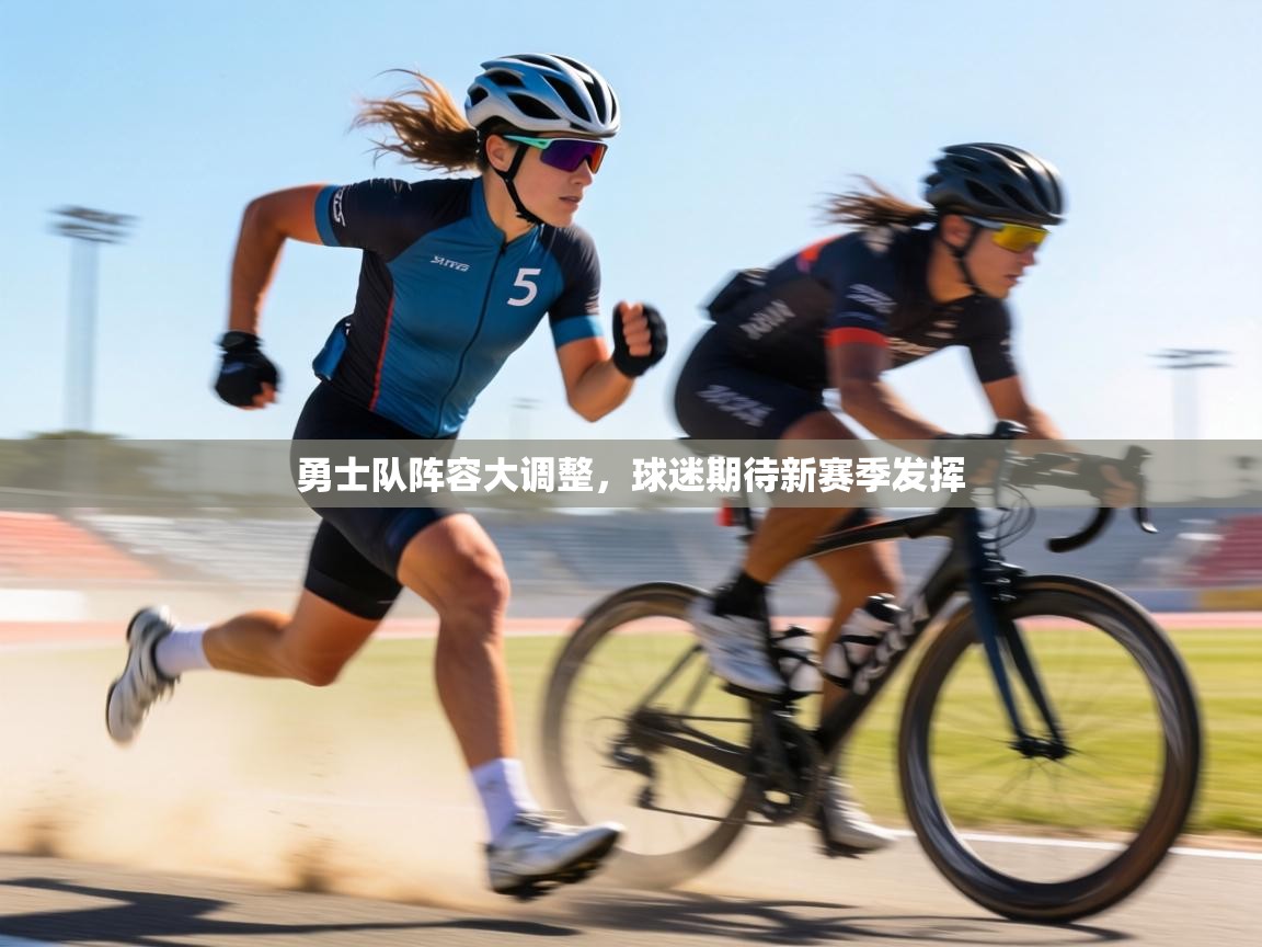 勇士队阵容大调整，球迷期待新赛季发挥